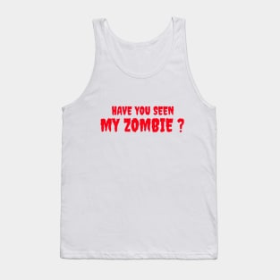 HAVE YOU SEEN MY ZOMBIE ? - Funny Hallooween Zombie Quotes Tank Top